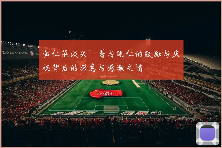 黄仁范谈兴慜哥与刚仁的鼓励与庆祝背后的深意与感激之情